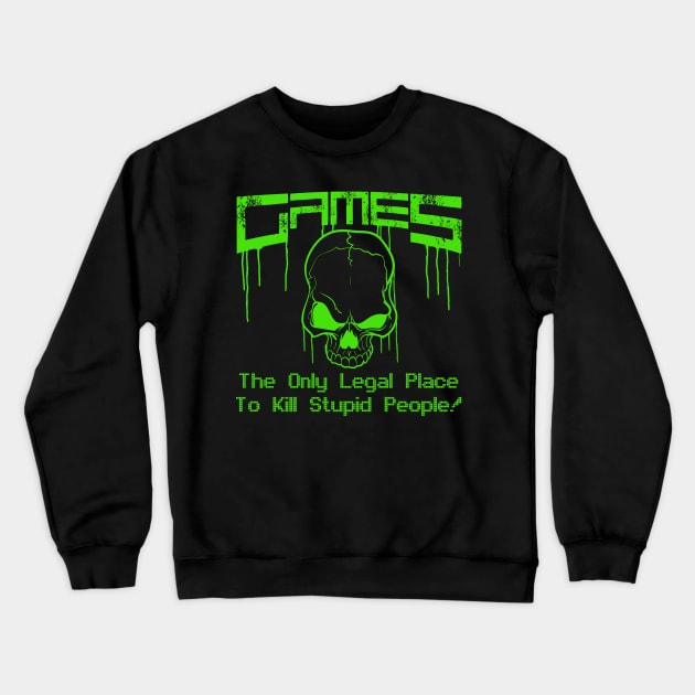 Games - The only legal place to kill stupid people! Crewneck Sweatshirt by theodoros20
